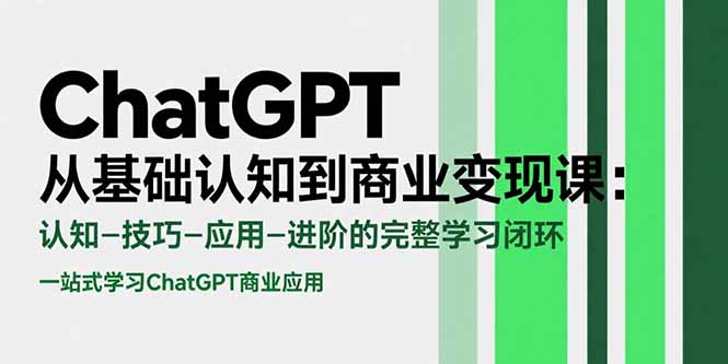 ChatGPT从基础认知到商业变现课:认知-技巧-应用-进阶的完整学习闭环-北风网赚