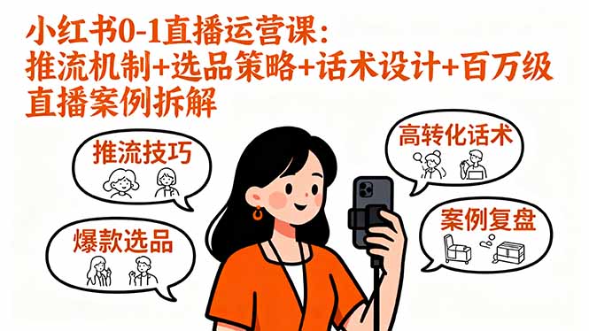 小红书0-1直播运营课:推流机制+选品策略+话术设计+百万级直播案例拆解-北风网赚