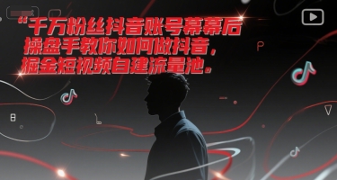 千万粉丝抖音账号幕后操盘手教你如何做抖音,掘金短视频自建流量池-北风网赚