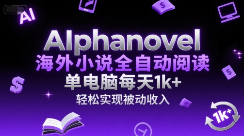 AIphanovel海外小说全自动阅读,单电脑每天1k+,轻松实现被动收入【揭秘】-北风网赚