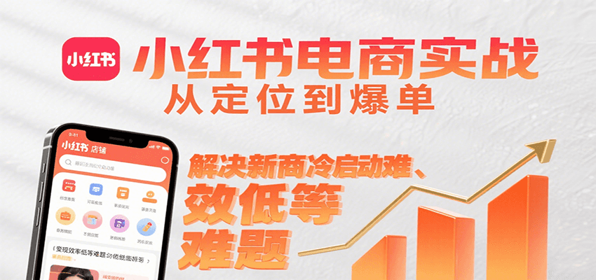 小红书电商实战,从定位到爆单解决新商冷启动难、变现效率低等难题-北风网赚
