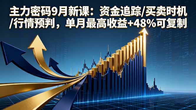 主力密码9月新课：资金追踪/买卖时机/行情预判，单月最高收益+48%可复制-北风网赚