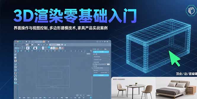 3D渲染零基础入门:界面操作与视图控制,多边形建模技术,家具产品实战案例-北风网赚