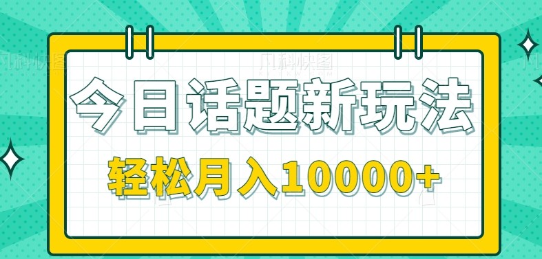 今日话题新玩法，零成本零门槛单条作品百万流量，月入10000+-北风网赚
