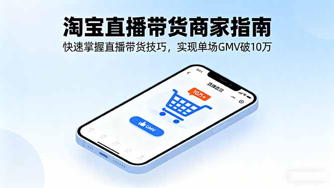 淘宝直播带货商家指南,快速掌握直播带货技巧,实现单场GMV破10万-北风网赚