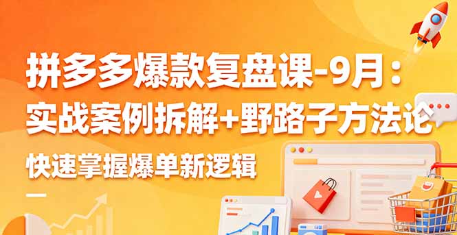拼多多爆款复盘课-9月：实战案例拆解+野路子方法论，快速掌握爆单新逻辑-北风网赚