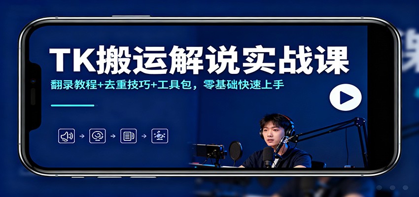 TK搬运解说实战课：翻录教程+去重技巧+工具包，零基础快速上手-北风网赚