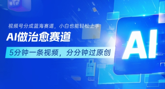 用AI做治愈赛道，结合视频号分成计划，小白也能轻松上手-北风网赚