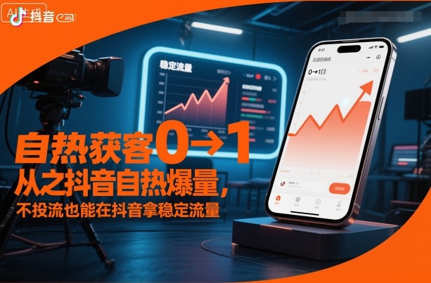 自热获客从0到1之抖音自热爆量，不投流也能在抖音拿稳定流量-北风网赚