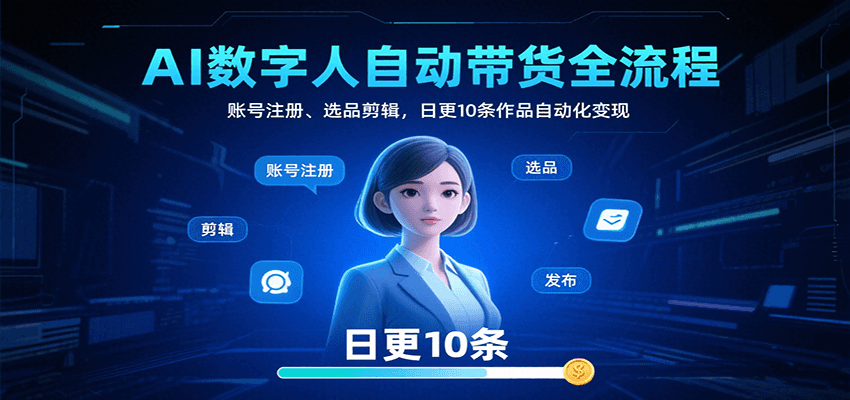 AI数字人自动带货全流程:账号注册、选品剪辑,日更10条作品自动化变现-北风网赚