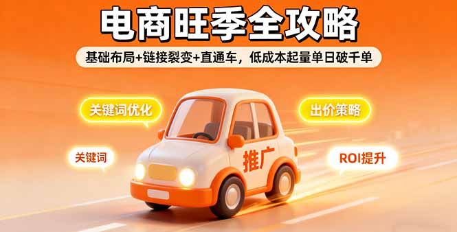 2025电商旺季全攻略,基础布局+链接裂变+直通车,低成本起量单日破千单-北风网赚