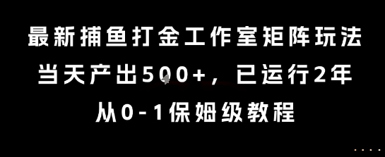 最新捕鱼打金工作室矩阵玩法，当天产出5张+，已运行2年，从0-1保姆级教程【揭秘】-北风网赚