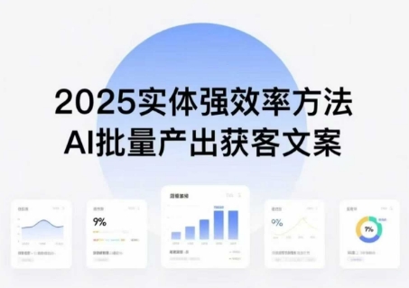 实体强效率方法：AI批量产出获客文案，2025年普通人拥抱AI，实现实体创收-北风网赚