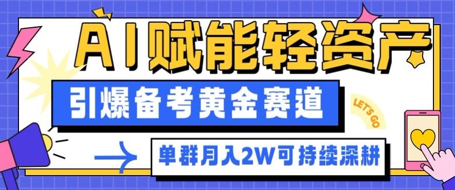 副业拆解：AI赋能轻资产，引爆备考黄金赛道！单群月入2W适合深耕-北风网赚