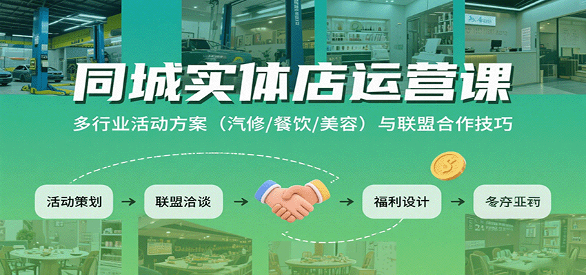 同城实体店运营课:多行业活动方案(汽修/餐饮/美容)与联盟合作技巧-北风网赚