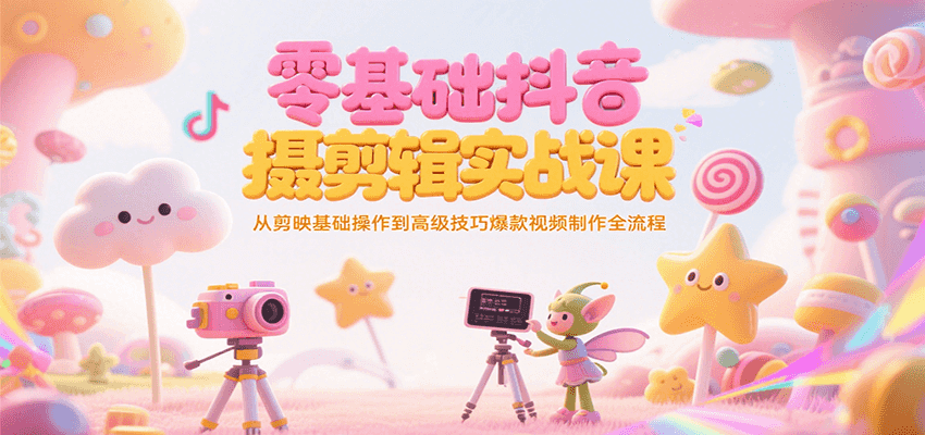 零基础抖音短视频拍摄剪辑实战课,从剪映基础操作到高级技巧爆款视频制作全流程-北风网赚