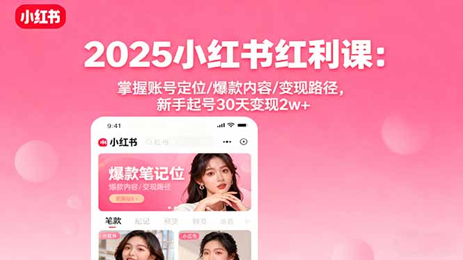 2025小红书红利课:掌握账号定位/爆款内容/变现路径,新手起号30天变现2w+-北风网赚