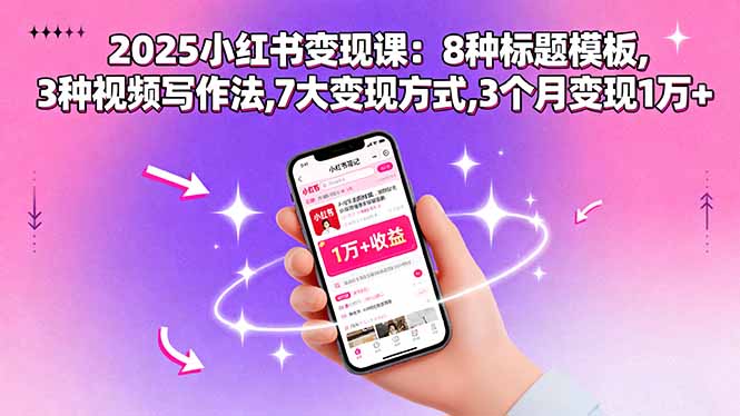 2025小红书变现课:8种标题模板,3种视频写作法,7大变现方式,3个月变现1万+-北风网赚