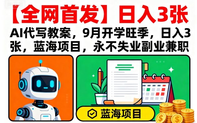 【全网首发】AI代写教案,9月开学旺季,日入3张,蓝海项目,永不失业副业兼职-北风网赚