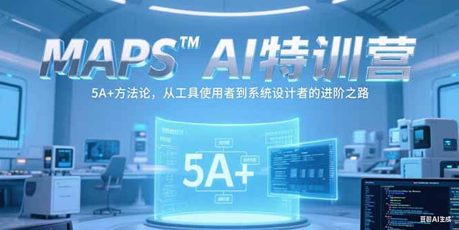 MAPSAI特训营,掌握 5A+方法论,从工具使用者到系统设计者的进阶之路-北风网赚