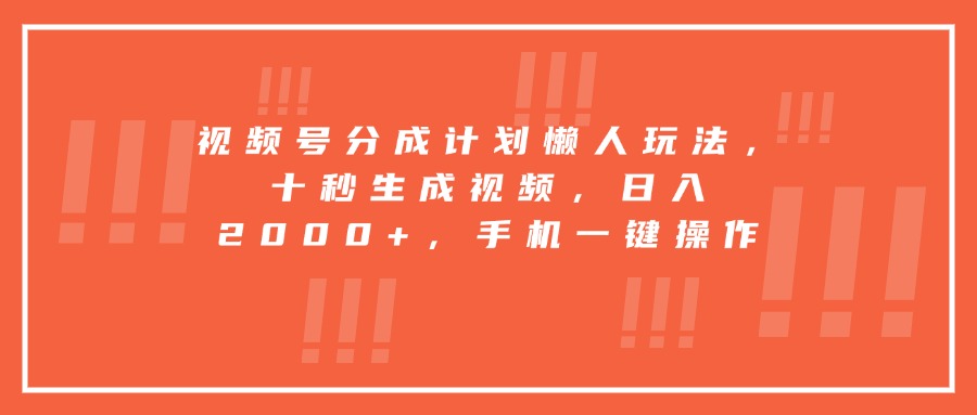 视频号分成计划懒人玩法，十秒生成视频，日入2000+，手机一键操作-北风网赚