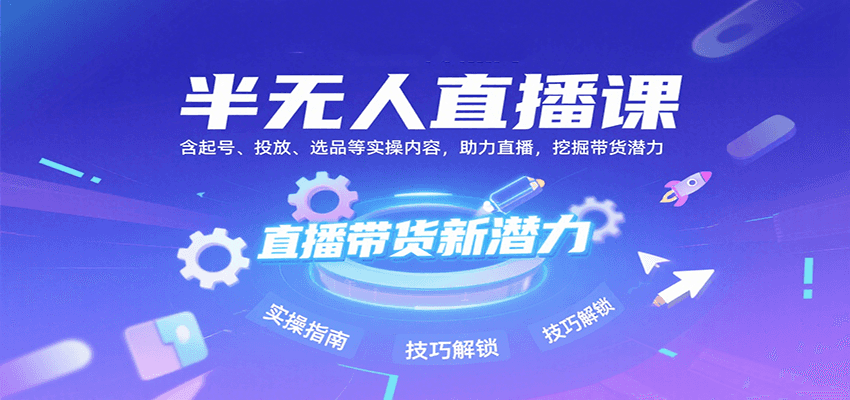 半无人直播课:含起号、投放、选品等实操内容,挖掘直播带货潜力(更新8月)-北风网赚