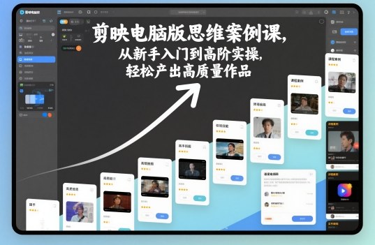 剪映电脑版思维案例课，从新手入门到高阶实操，轻松产出高质量作品-北风网赚